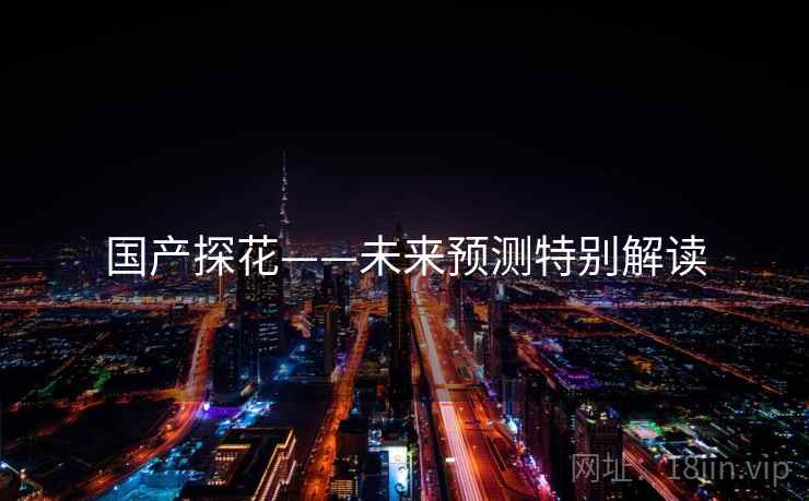国产探花——未来预测特别解读