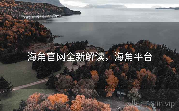 海角官网全新解读,海角平台 海角官网全新解读,海角平台