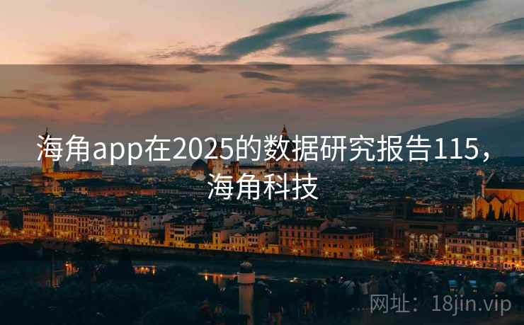 海角app在2025的数据研究报告115，海角科技